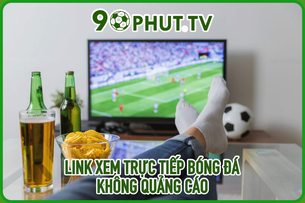 90phut | Link theo dõi trực tiếp bóng đá không QC tại 90 phut TV